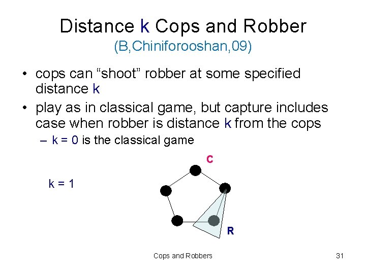 Distance k Cops and Robber (B, Chiniforooshan, 09) • cops can “shoot” robber at