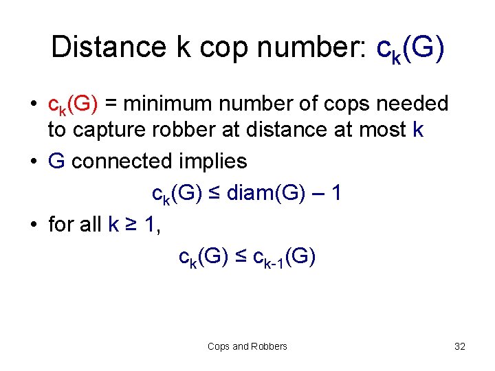 Distance k cop number: ck(G) • ck(G) = minimum number of cops needed to