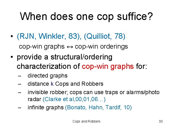 When does one cop suffice? • (RJN, Winkler, 83), (Quilliot, 78) cop-win graphs ↔