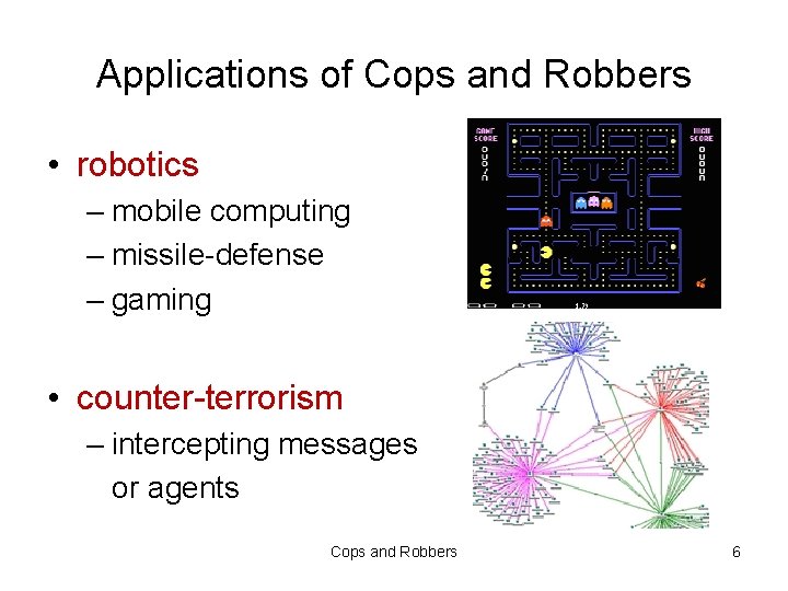 Applications of Cops and Robbers • robotics – mobile computing – missile-defense – gaming