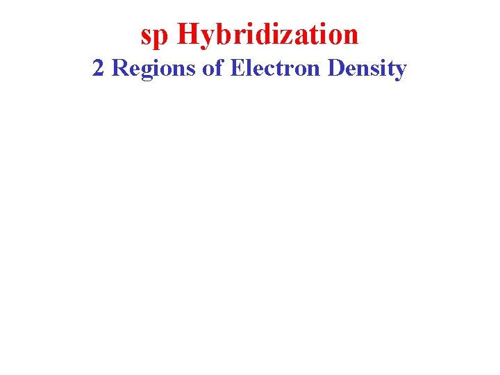 sp Hybridization 2 Regions of Electron Density 