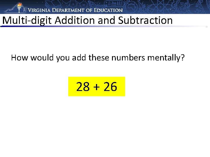 Multi-digit Addition and Subtraction How would you add these numbers mentally? 28 + 26