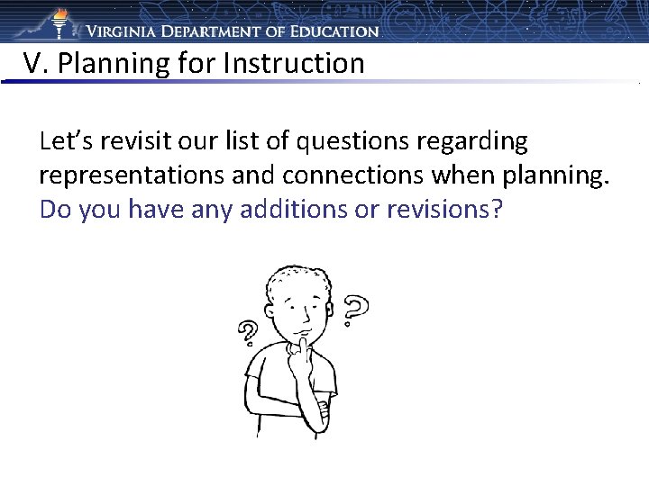 V. Planning for Instruction Let’s revisit our list of questions regarding representations and connections