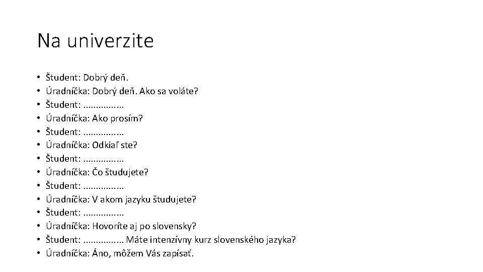 Na univerzite • • • • Študent: Dobrý deň. Úradníčka: Dobrý deň. Ako sa