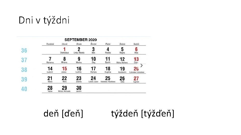 Dni v týždni deň [ďeň] týždeň [týžďeň] 