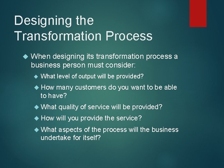 Designing the Transformation Process When designing its transformation process a business person must consider: