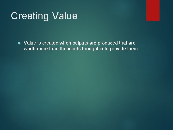 Creating Value is created when outputs are produced that are worth more than the