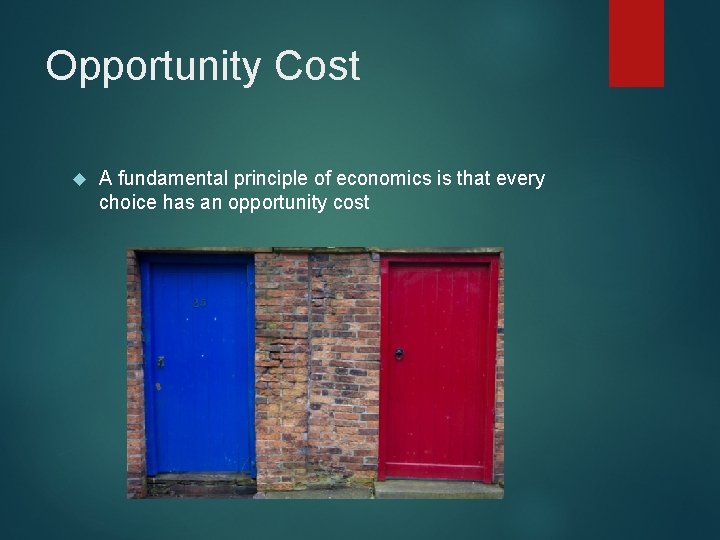 Opportunity Cost A fundamental principle of economics is that every choice has an opportunity