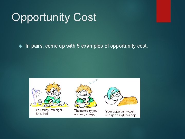 Opportunity Cost In pairs, come up with 5 examples of opportunity cost. 