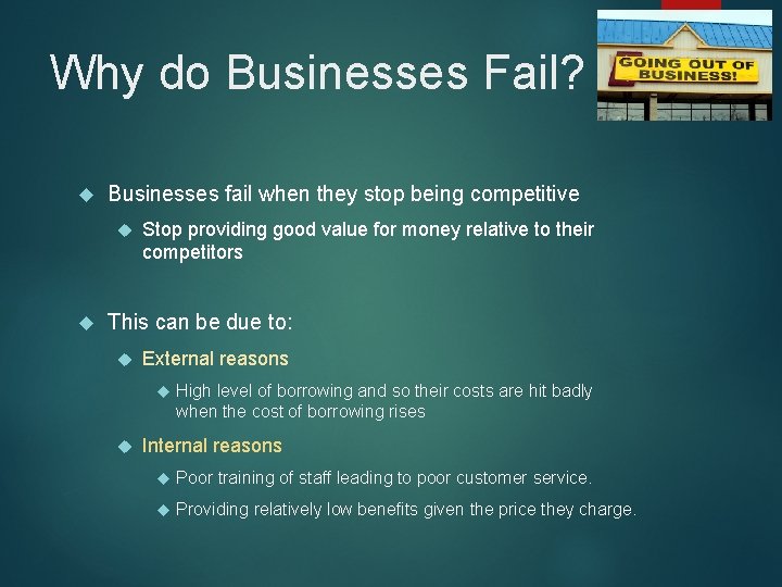 Why do Businesses Fail? Businesses fail when they stop being competitive Stop providing good
