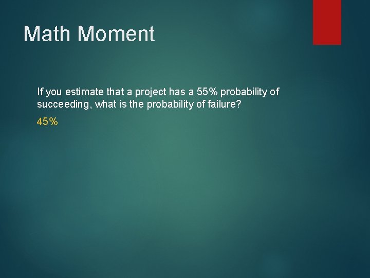 Math Moment If you estimate that a project has a 55% probability of succeeding,