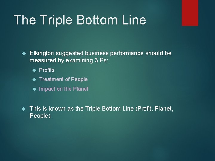 The Triple Bottom Line Elkington suggested business performance should be measured by examining 3