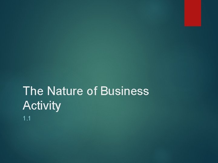 The Nature of Business Activity 1. 1 