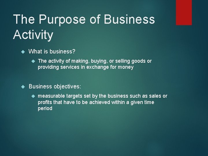 The Purpose of Business Activity What is business? The activity of making, buying, or
