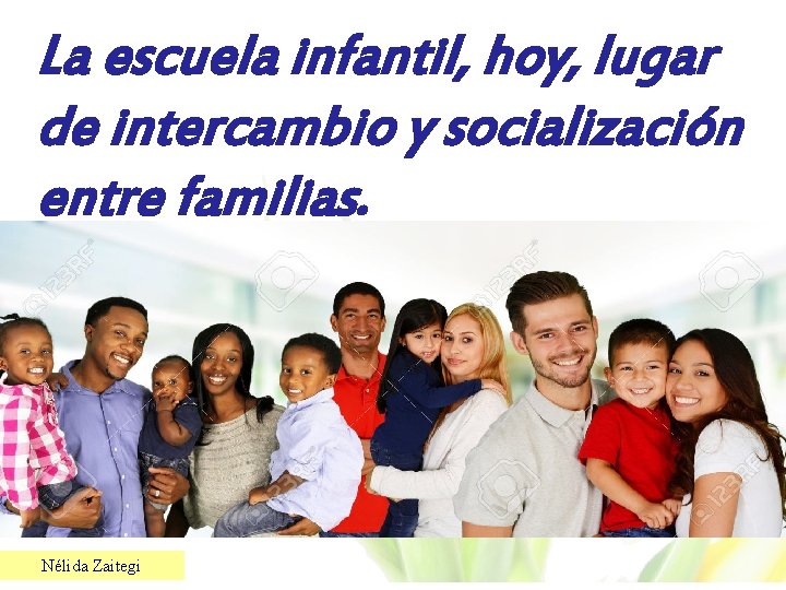 La escuela infantil, hoy, lugar de intercambio y socialización entre familias. Nélida Zaitegi 