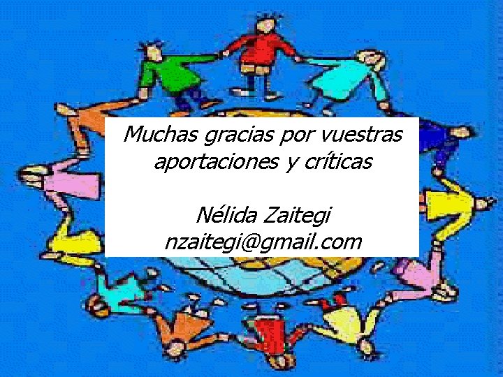 Muchas gracias por vuestras aportaciones y críticas Nélida Zaitegi nzaitegi@gmail. com Nélida Zaitegi 