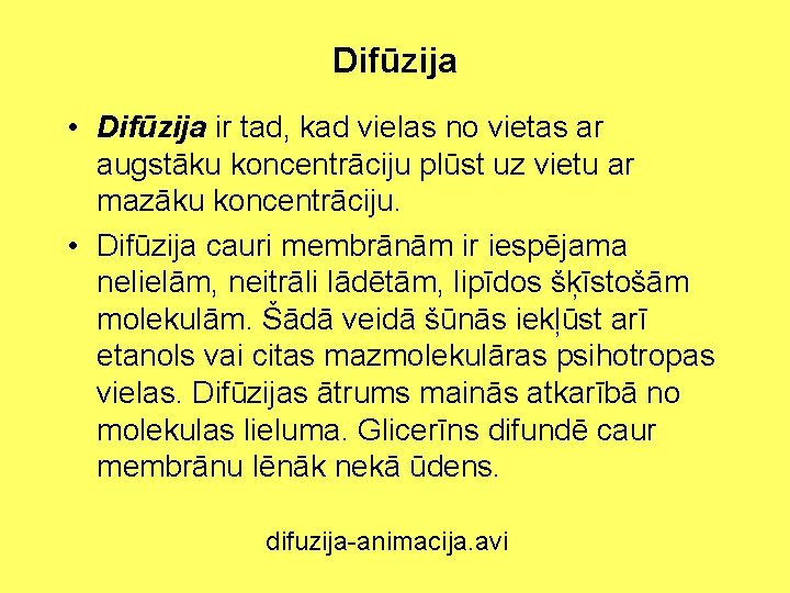 Difūzija • Difūzija ir tad, kad vielas no vietas ar augstāku koncentrāciju plūst uz