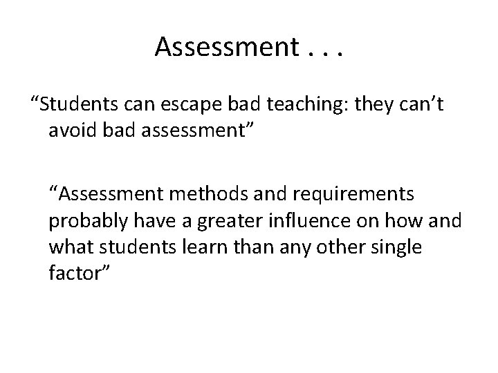 Assessment. . . “Students can escape bad teaching: they can’t avoid bad assessment” “Assessment