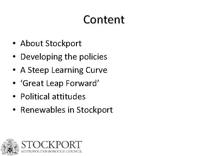 Content • • • About Stockport Developing the policies A Steep Learning Curve ‘Great