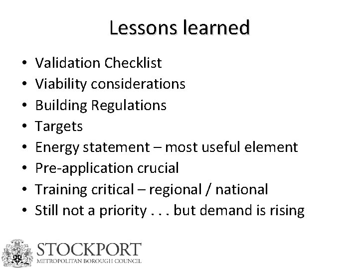 Lessons learned • • Validation Checklist Viability considerations Building Regulations Targets Energy statement –