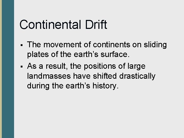 Continental Drift § § The movement of continents on sliding plates of the earth’s