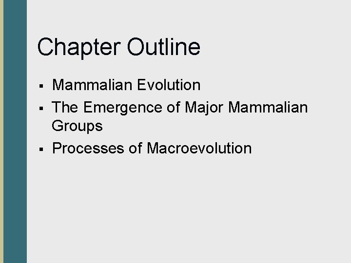 Chapter Outline § § § Mammalian Evolution The Emergence of Major Mammalian Groups Processes
