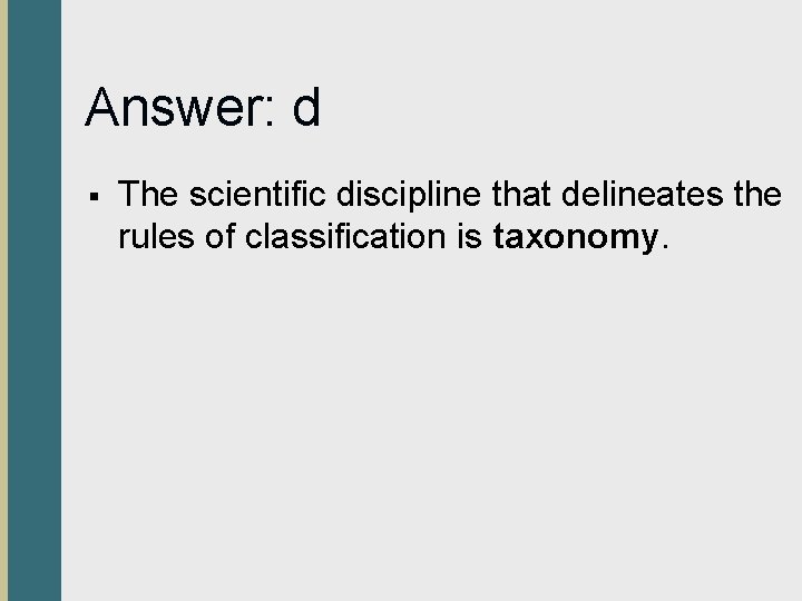 Answer: d § The scientific discipline that delineates the rules of classification is taxonomy.