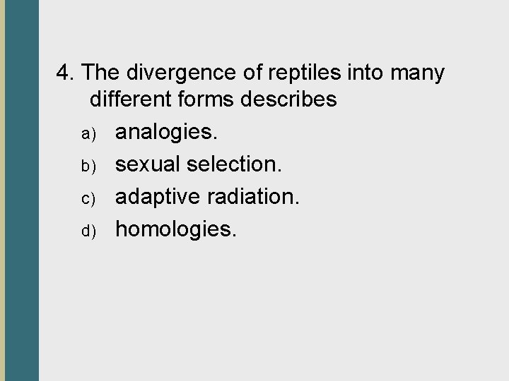 4. The divergence of reptiles into many different forms describes a) analogies. b) sexual