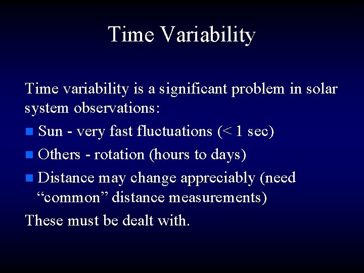 Time Variability Time variability is a significant problem in solar system observations: n Sun
