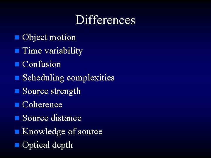 Differences Object motion n Time variability n Confusion n Scheduling complexities n Source strength