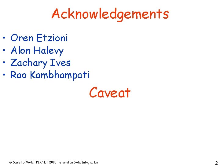 Acknowledgements • • Oren Etzioni Alon Halevy Zachary Ives Rao Kambhampati Caveat © Daniel