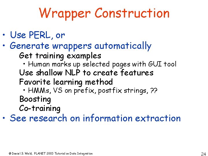 Wrapper Construction • Use PERL, or • Generate wrappers automatically Get training examples •