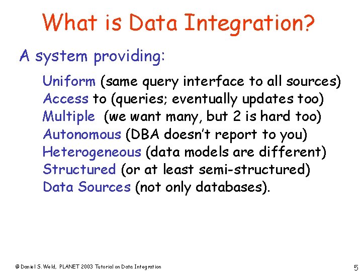 What is Data Integration? A system providing: Uniform (same query interface to all sources)