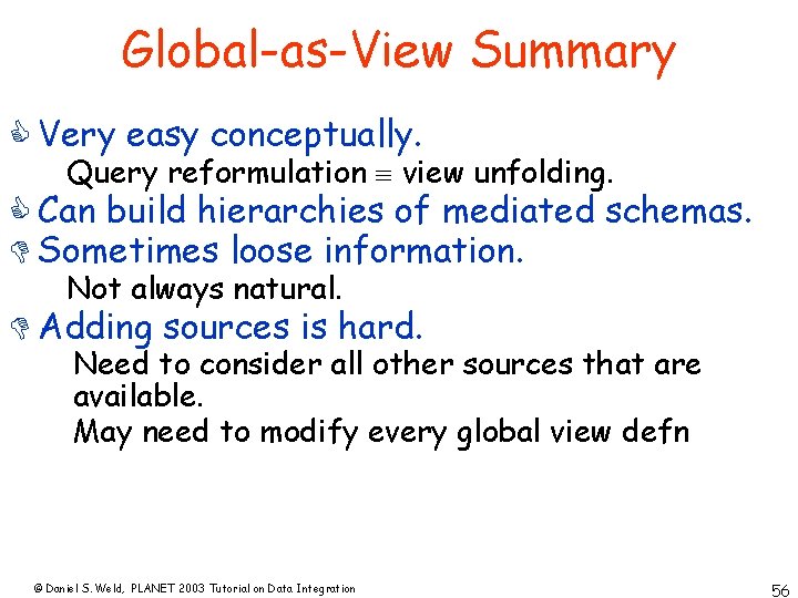 Global-as-View Summary C Very easy conceptually. Query reformulation view unfolding. C Can build hierarchies