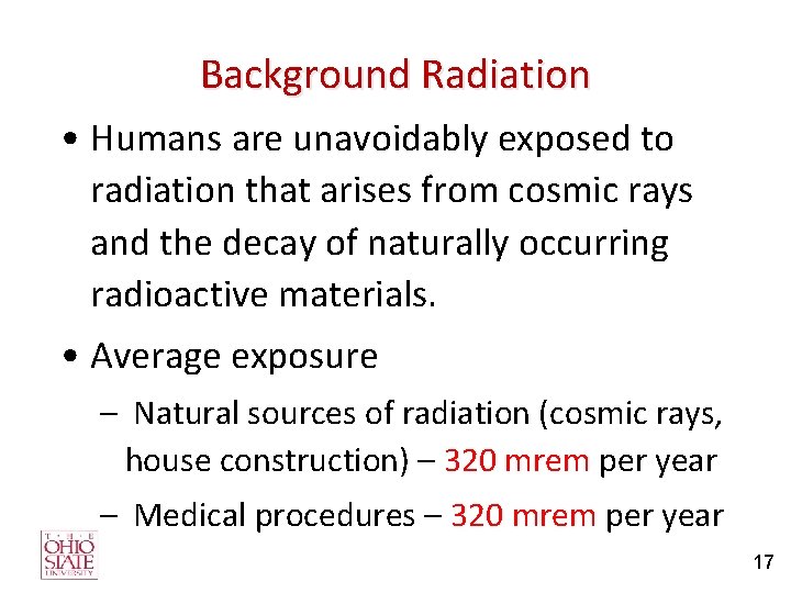 Background Radiation • Humans are unavoidably exposed to radiation that arises from cosmic rays