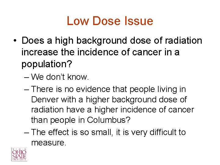Low Dose Issue • Does a high background dose of radiation increase the incidence