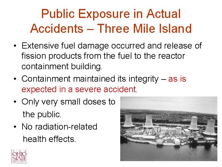 Public Exposure in Actual Accidents – Three Mile Island • Extensive fuel damage occurred