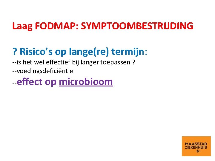 Laag FODMAP: SYMPTOOMBESTRIJDING ? Risico’s op lange(re) termijn: --is het wel effectief bij langer