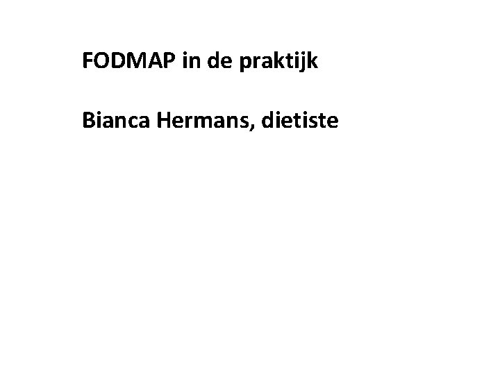 FODMAP in de praktijk Bianca Hermans, dietiste 