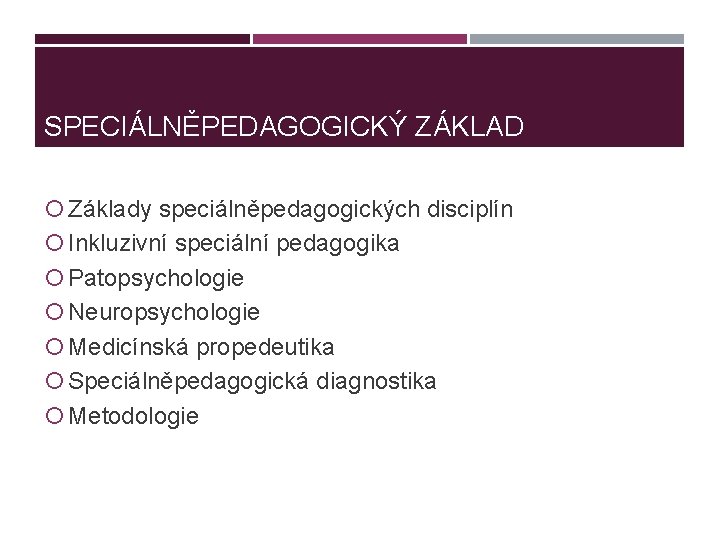 SPECIÁLNĚPEDAGOGICKÝ ZÁKLAD Základy speciálněpedagogických disciplín Inkluzivní speciální pedagogika Patopsychologie Neuropsychologie Medicínská propedeutika Speciálněpedagogická diagnostika