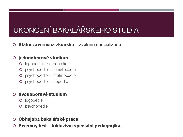 UKONČENÍ BAKALÁŘSKÉHO STUDIA Státní závěrečná zkouška – zvolené specializace jednooborové studium logopedie – surdopedie