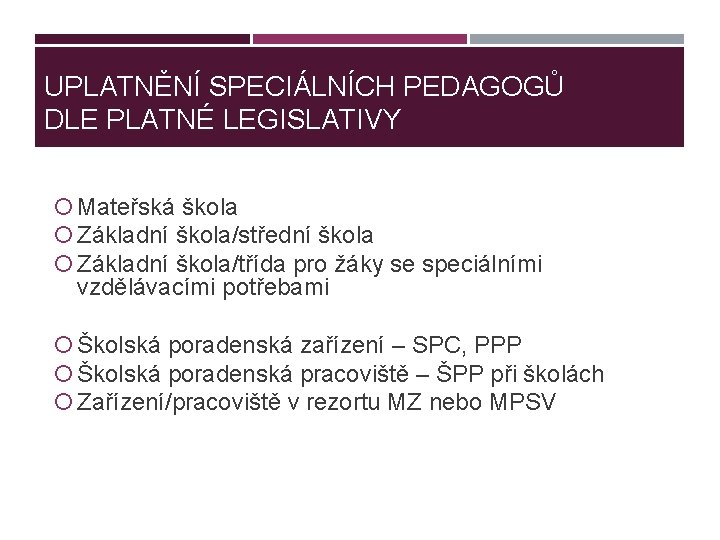 UPLATNĚNÍ SPECIÁLNÍCH PEDAGOGŮ DLE PLATNÉ LEGISLATIVY Mateřská škola Základní škola/střední škola Základní škola/třída pro