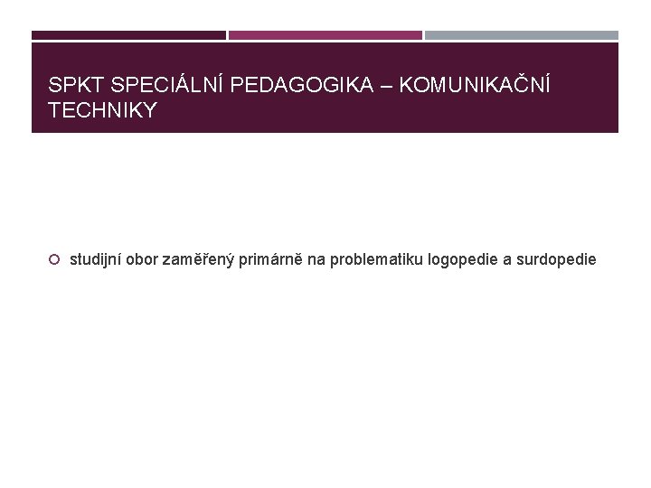 SPKT SPECIÁLNÍ PEDAGOGIKA – KOMUNIKAČNÍ TECHNIKY studijní obor zaměřený primárně na problematiku logopedie a