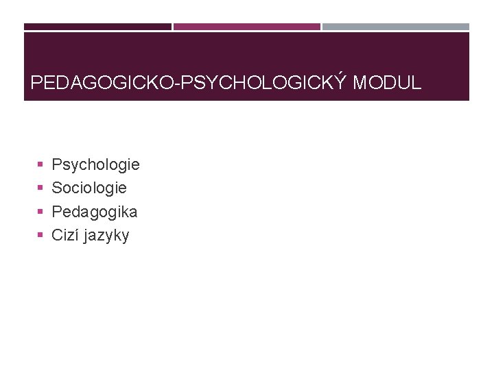 PEDAGOGICKO-PSYCHOLOGICKÝ MODUL § Psychologie § Sociologie § Pedagogika § Cizí jazyky 