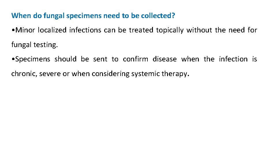 When do fungal specimens need to be collected? • Minor localized infections can be