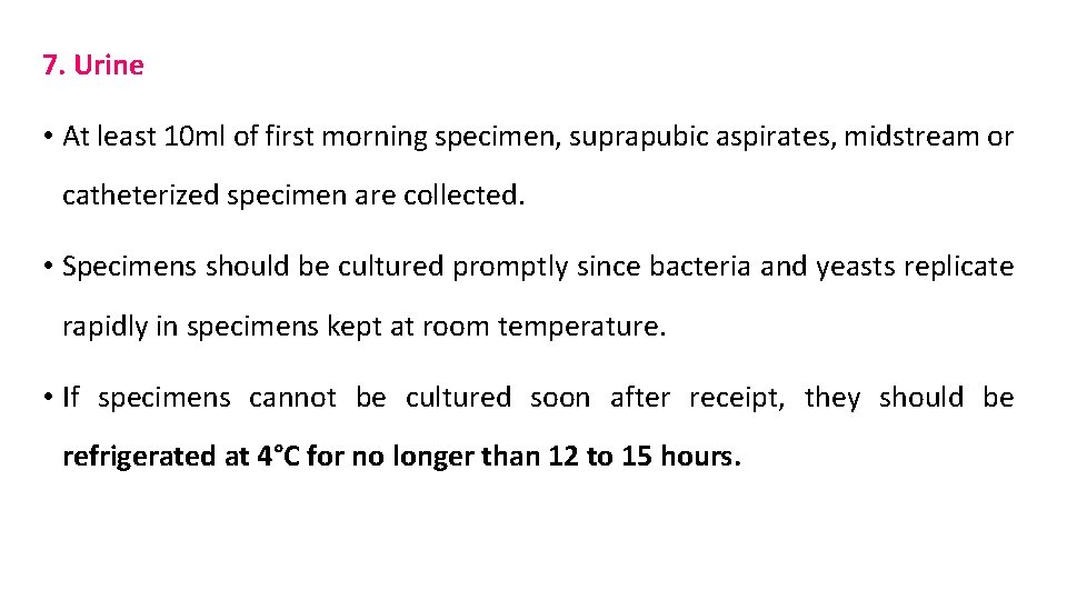 7. Urine • At least 10 ml of first morning specimen, suprapubic aspirates, midstream