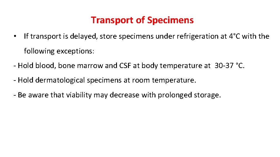 Transport of Specimens • If transport is delayed, store specimens under refrigeration at 4°C