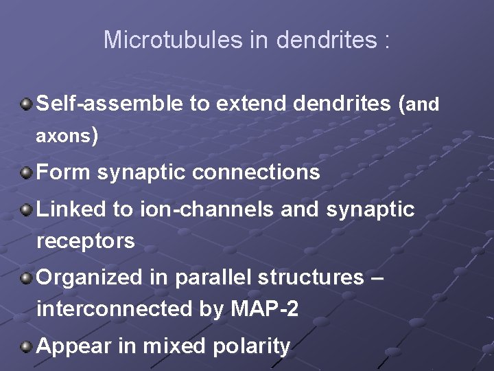 Microtubules in dendrites : Self-assemble to extend dendrites (and axons) Form synaptic connections Linked
