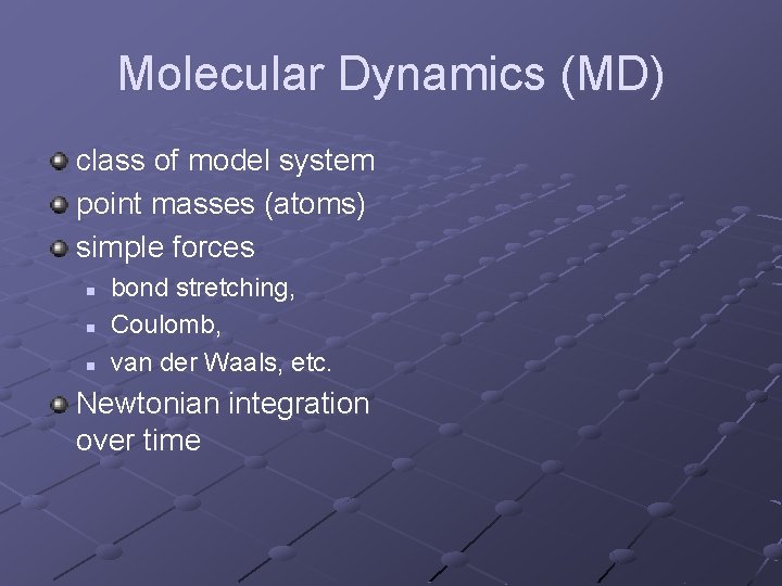 Molecular Dynamics (MD) class of model system point masses (atoms) simple forces n n