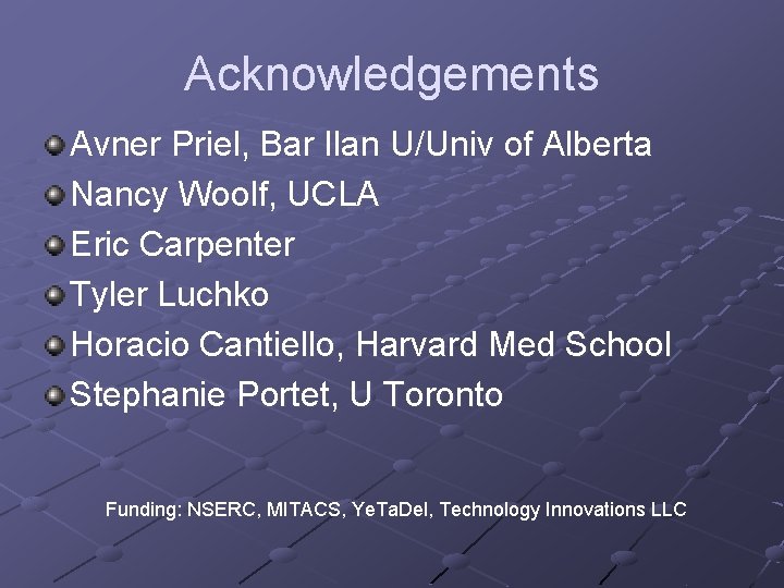 Acknowledgements Avner Priel, Bar Ilan U/Univ of Alberta Nancy Woolf, UCLA Eric Carpenter Tyler